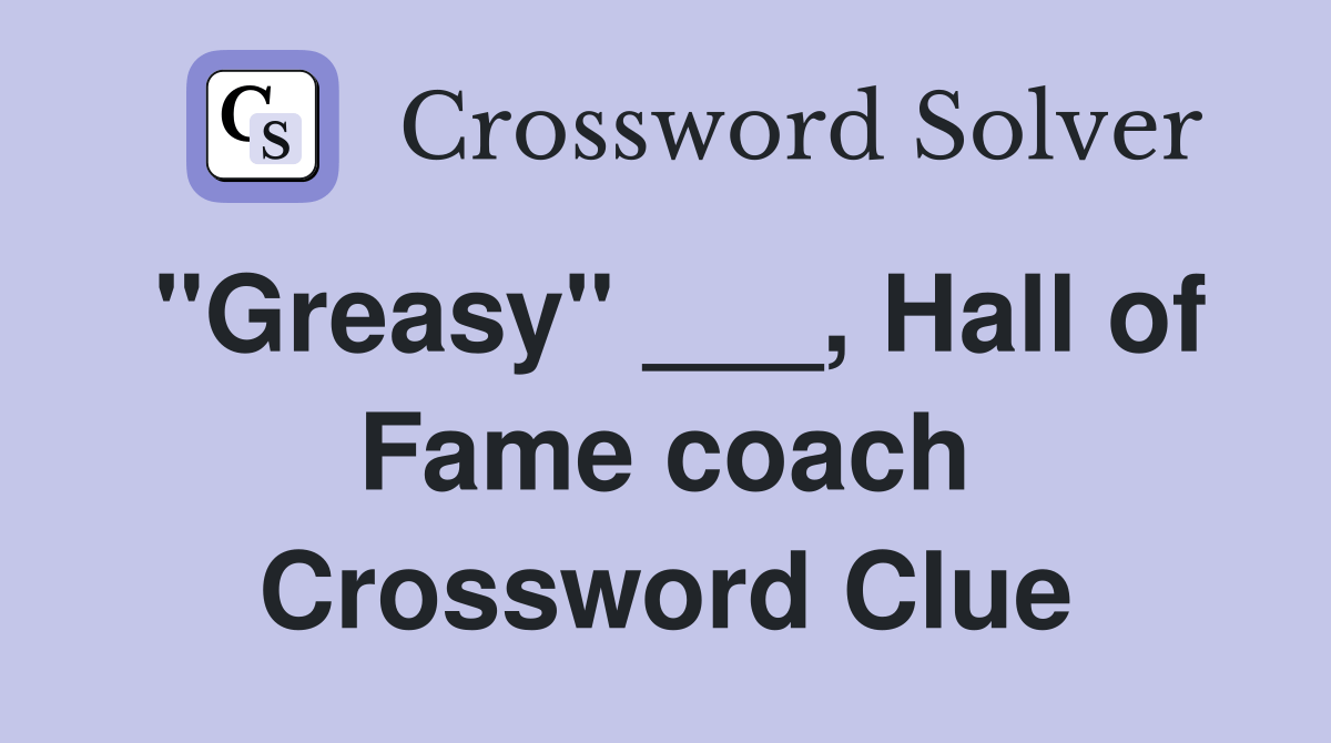 "Greasy" ___, Hall of Fame coach Crossword Clue Answers Crossword